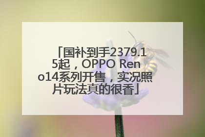 国补到手2379.15起，OPPO Reno14系列开售，实况照片玩法真的很香