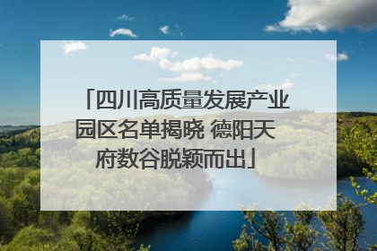 四川高质量发展产业园区名单揭晓 德阳天府数谷脱颖而出