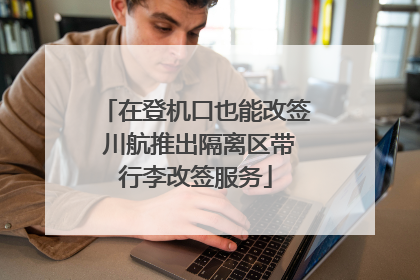 在登机口也能改签 川航推出隔离区带行李改签服务