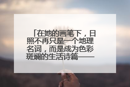 在她的画笔下，日照不再只是一个地理名词，而是成为色彩斑斓的生活诗篇——一位“90后”女孩对日照的深情告白