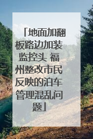 地面加翻板路边加装监控头 福州整改市民反映的泊车管理混乱问题