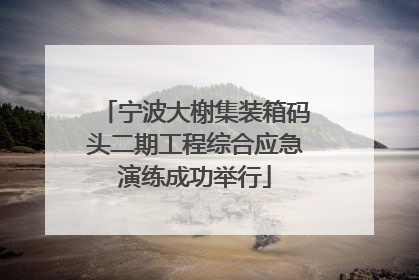 宁波大榭集装箱码头二期工程综合应急演练成功举行