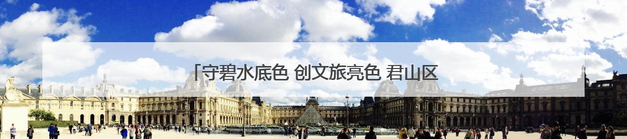 守碧水底色 创文旅亮色 君山区以生态赋能全域旅游高质量发展