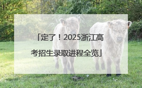 定了！2025浙江高考招生录取进程全览