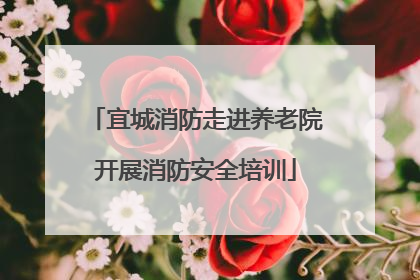 宜城消防走进养老院开展消防安全培训