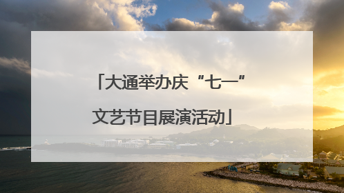 大通举办庆“七一”文艺节目展演活动