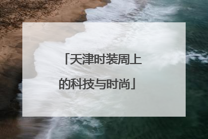 天津时装周上的科技与时尚