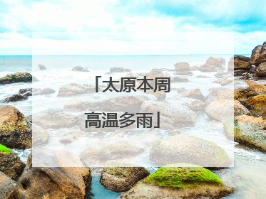 太原本周高温多雨