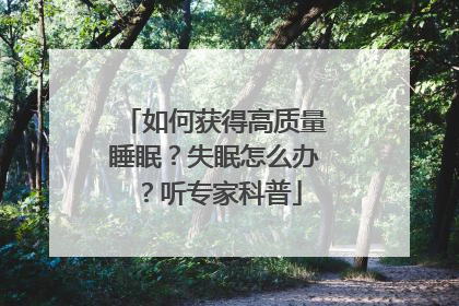 如何获得高质量睡眠？失眠怎么办？听专家科普