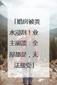 婚房被粪水浸泡！业主崩溃：全屋都是，无法接受