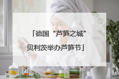 德国“芦笋之城”贝利茨举办芦笋节