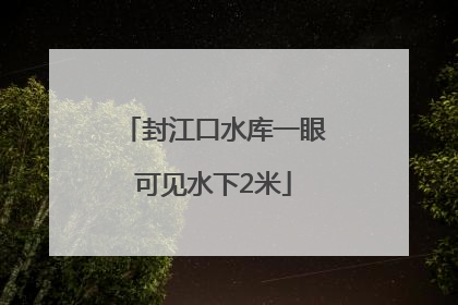 封江口水库一眼可见水下2米