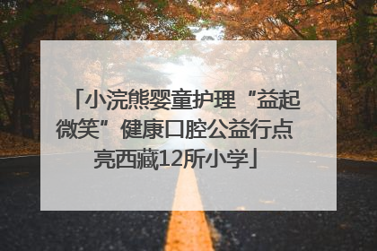 小浣熊婴童护理“益起微笑”健康口腔公益行点亮西藏12所小学
