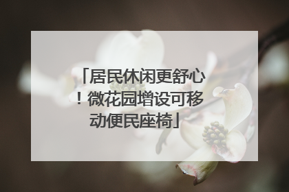 居民休闲更舒心！微花园增设可移动便民座椅