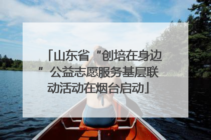 山东省“创培在身边”公益志愿服务基层联动活动在烟台启动
