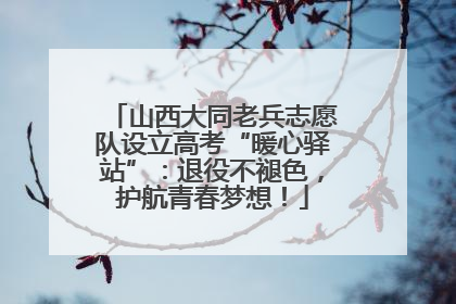 山西大同老兵志愿队设立高考“暖心驿站”：退役不褪色，护航青春梦想！