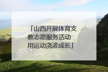 山西开展体育支教志愿服务活动 用运动浇灌成长