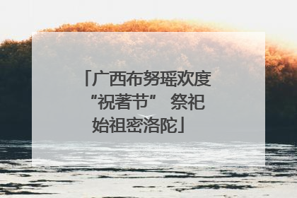 广西布努瑶欢度“祝著节” 祭祀始祖密洛陀