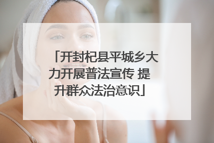 开封杞县平城乡大力开展普法宣传 提升群众法治意识
