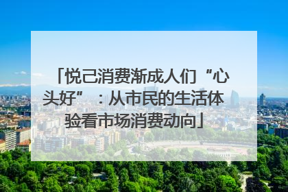 悦己消费渐成人们“心头好”：从市民的生活体验看市场消费动向