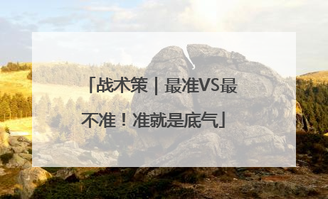 战术策｜最准VS最不准！准就是底气