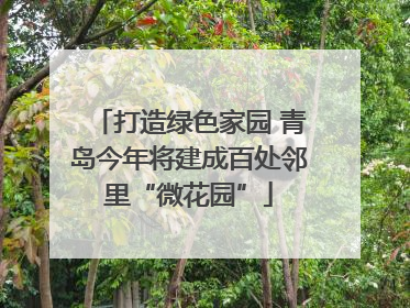 打造绿色家园 青岛今年将建成百处邻里“微花园”