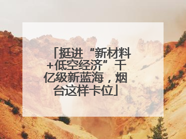 挺进“新材料+低空经济”千亿级新蓝海，烟台这样卡位