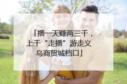 播一天赚两三千，上千“走播”游走义乌商贸城档口