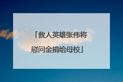 救人英雄张伟将慰问金捐给母校