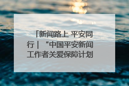 新闻路上 平安同行｜“中国平安新闻工作者关爱保障计划”在鲁落地