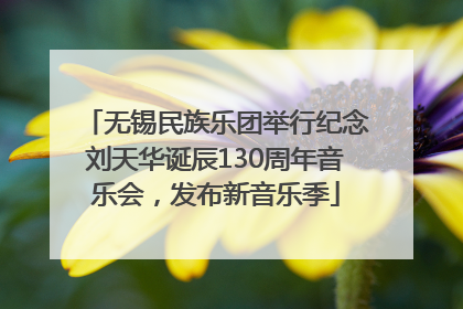 无锡民族乐团举行纪念刘天华诞辰130周年音乐会，发布新音乐季