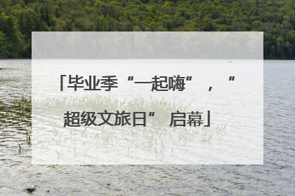 毕业季“一起嗨”，“超级文旅日” 启幕