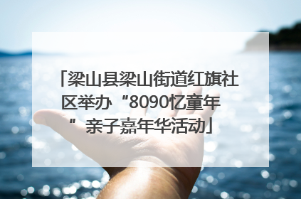 梁山县梁山街道红旗社区举办“8090忆童年”亲子嘉年华活动