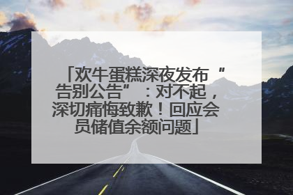 欢牛蛋糕深夜发布“告别公告”：对不起，深切痛悔致歉！回应会员储值余额问题