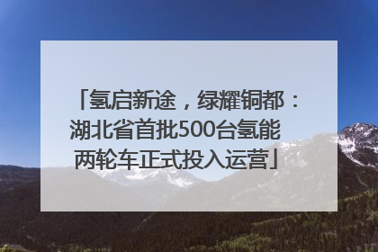 氢启新途，绿耀铜都：湖北省首批500台氢能两轮车正式投入运营