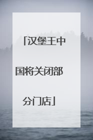 汉堡王中国将关闭部分门店
