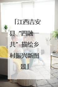 江西吉安县“四融一共”描绘乡村振兴新图景