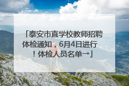 泰安市直学校教师招聘体检通知，6月4日进行！体检人员名单→
