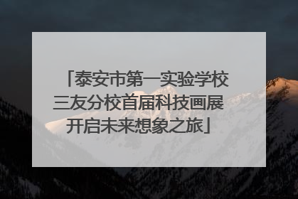 泰安市第一实验学校三友分校首届科技画展开启未来想象之旅