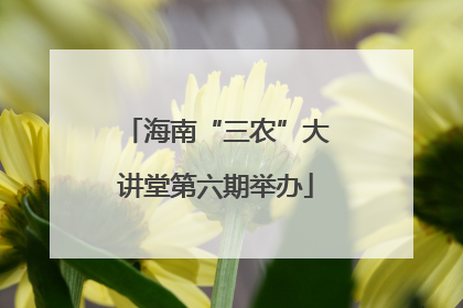 海南“三农”大讲堂第六期举办