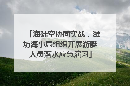 海陆空协同实战，潍坊海事局组织开展游艇人员落水应急演习