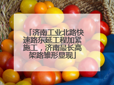 济南工业北路快速路东延工程加紧施工，济南最长高架路雏形显现