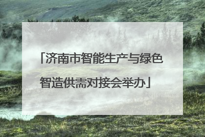 济南市智能生产与绿色智造供需对接会举办
