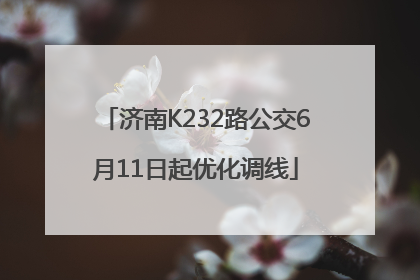 济南K232路公交6月11日起优化调线