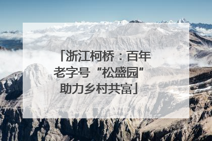 浙江柯桥：百年老字号“松盛园”助力乡村共富