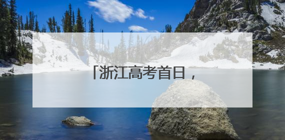 浙江高考首日，这一幕幕刷爆朋友圈，超暖……