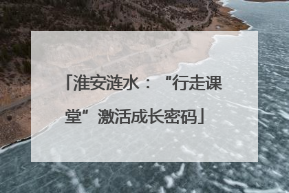 淮安涟水：“行走课堂”激活成长密码