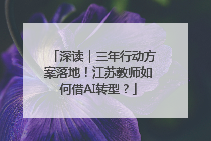 深读｜三年行动方案落地！江苏教师如何借AI转型？