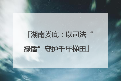 湖南娄底：以司法“绿盾”守护千年梯田