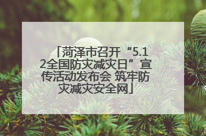 菏泽市召开“5.12全国防灾减灾日”宣传活动发布会 筑牢防灾减灾安全网